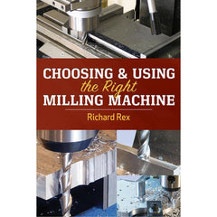 Reference Manuals & Books; Applications: Milling Machine; Subcategory: Machine Shop; Publication Type: Reference Book; Author: Richard Rex; Book Title: Choosing & Using the Right Milling Machine; Edition Of Publication: 1st; Publisher: Industrial Press; O