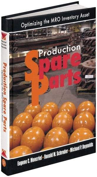 Industrial Press - Production Spare Parts: Optimizing the MRO Inventory Asset Publication, 1st Edition - by Moncrief, Schroder & Reynolds, Industrial Press, 2005 - Caliber Tooling