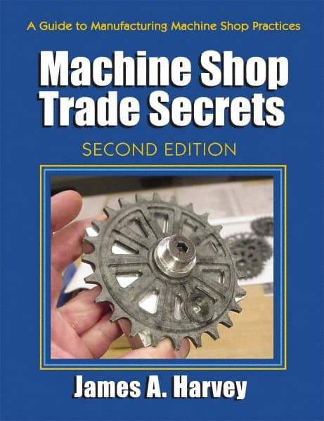 Industrial Press - Machine Shop Trade Secrets Publication, 2nd Edition - by James A. Harvey, Industrial Press, 2013 - Caliber Tooling