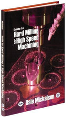 Industrial Press - Guide to Hard Milling & High Speed Machining Publication, 1st Edition - by Dale Mickelson, Industrial Press, 2006 - Caliber Tooling