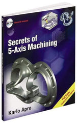 Industrial Press - Secrets of 5-Axis Machining Publication with CD-ROM, 1st Edition - by Karlo Apro, Industrial Press Inc., 2008 - Caliber Tooling